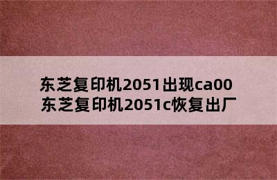 东芝复印机2051出现ca00 东芝复印机2051c恢复出厂